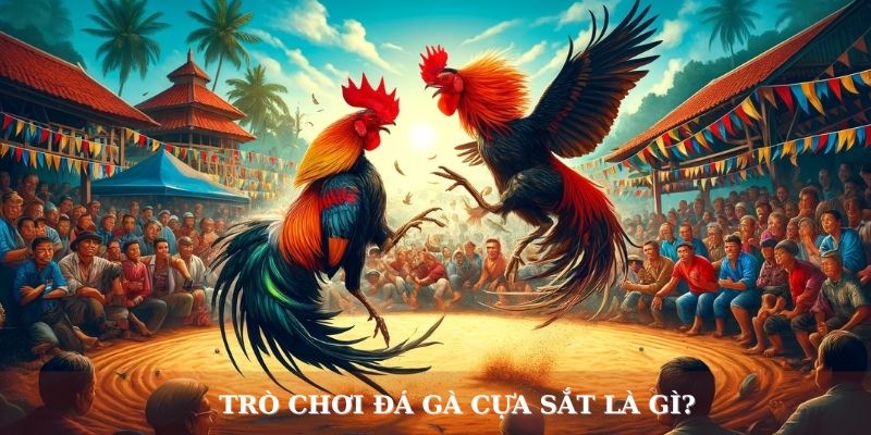 Trò chơi đá gà cựa sắt là gì?